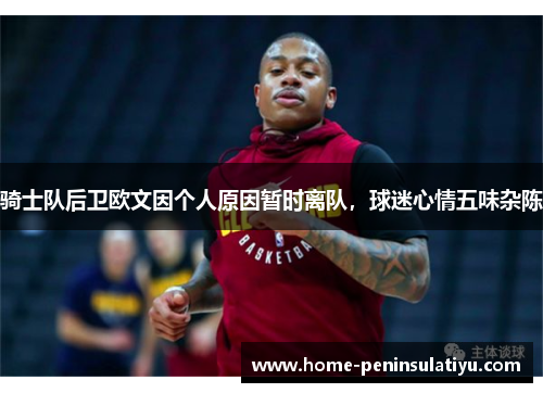 骑士队后卫欧文因个人原因暂时离队，球迷心情五味杂陈